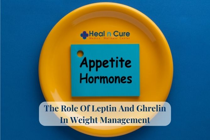 The Role Of Leptin And Ghrelin In Weight Management - Heal n Cure Medical Wellness Center